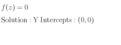 The f(z)=0 is Y Intercepts: (0,0)